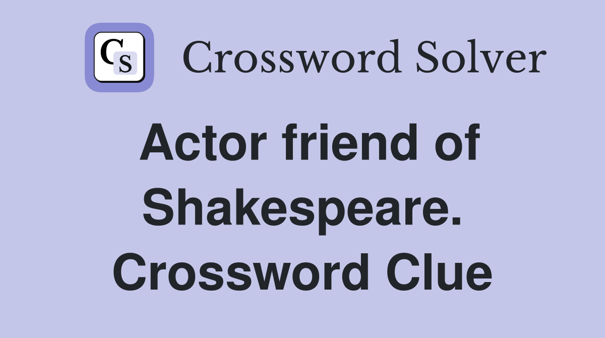 Actor friend of Shakespeare. Crossword Clue