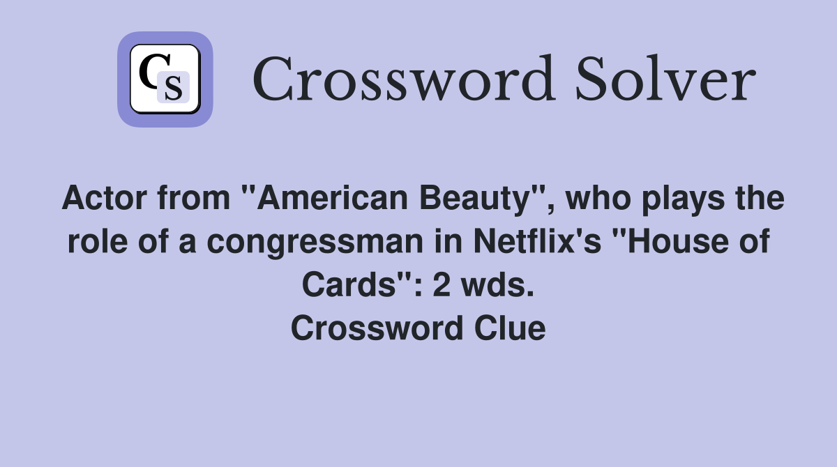 Actor from "American Beauty", who plays the role of a congressman in Netflix's "House of Cards": 2 wds. Crossword Clue