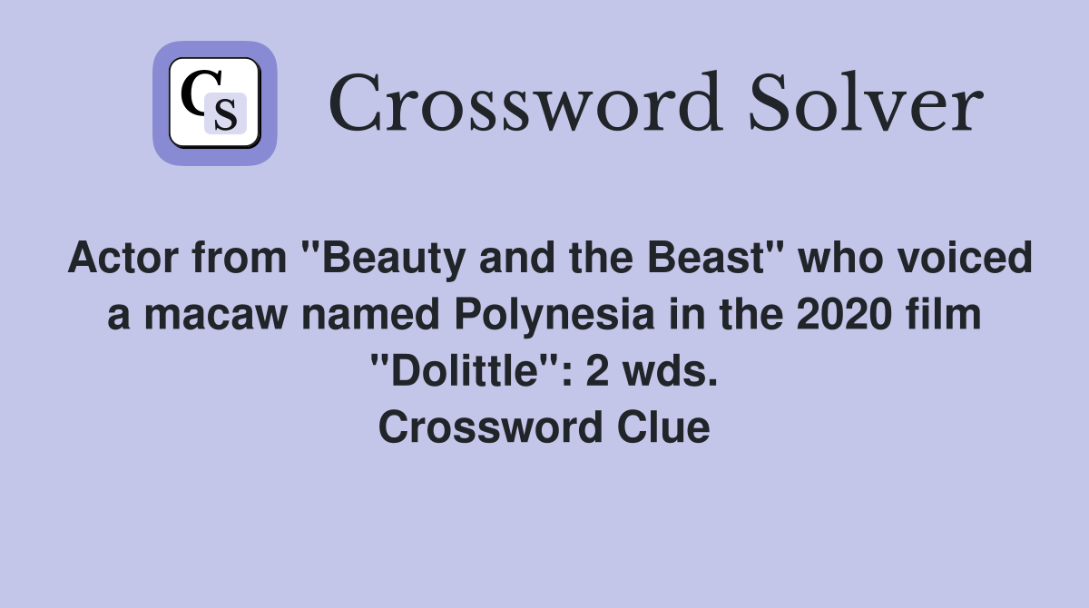 Actor from "Beauty and the Beast" who voiced a macaw named Polynesia in the 2020 film "Dolittle": 2 wds. Crossword Clue