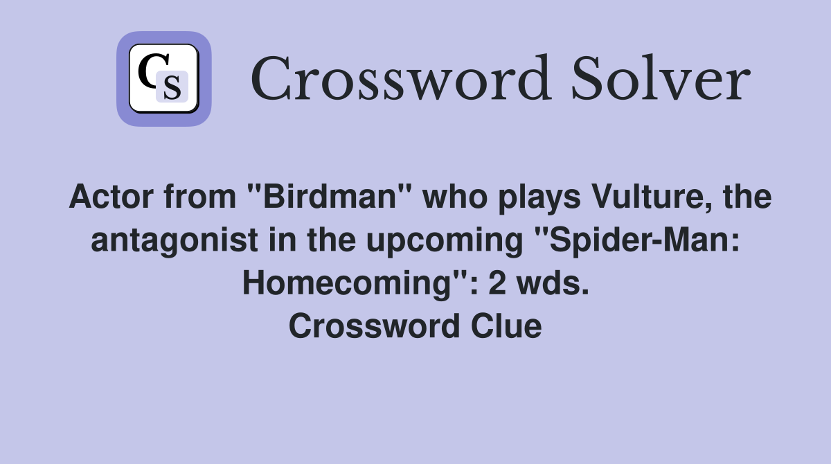 Actor from "Birdman" who plays Vulture, the antagonist in the upcoming "Spider-Man: Homecoming": 2 wds. Crossword Clue