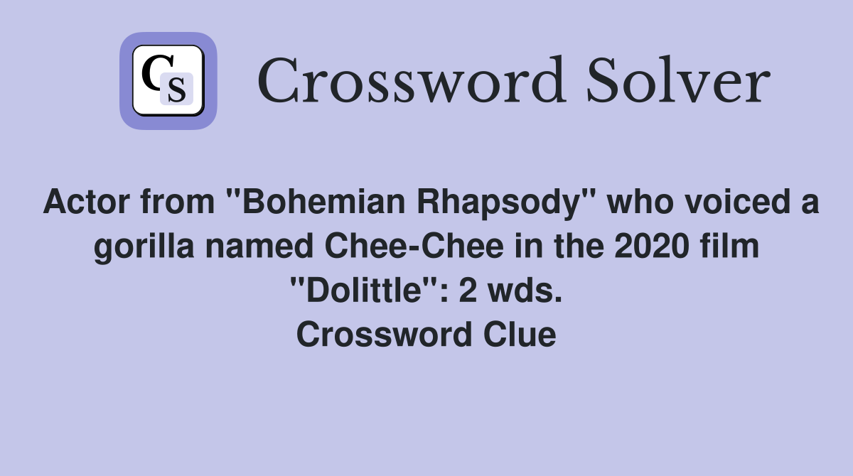 Actor from "Bohemian Rhapsody" who voiced a gorilla named Chee-Chee in the 2020 film "Dolittle": 2 wds. Crossword Clue