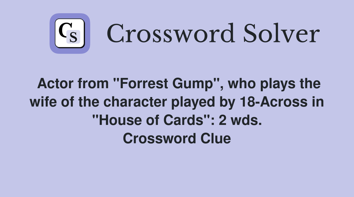Actor from "Forrest Gump", who plays the wife of the character played by 18-Across in "House of Cards": 2 wds. Crossword Clue