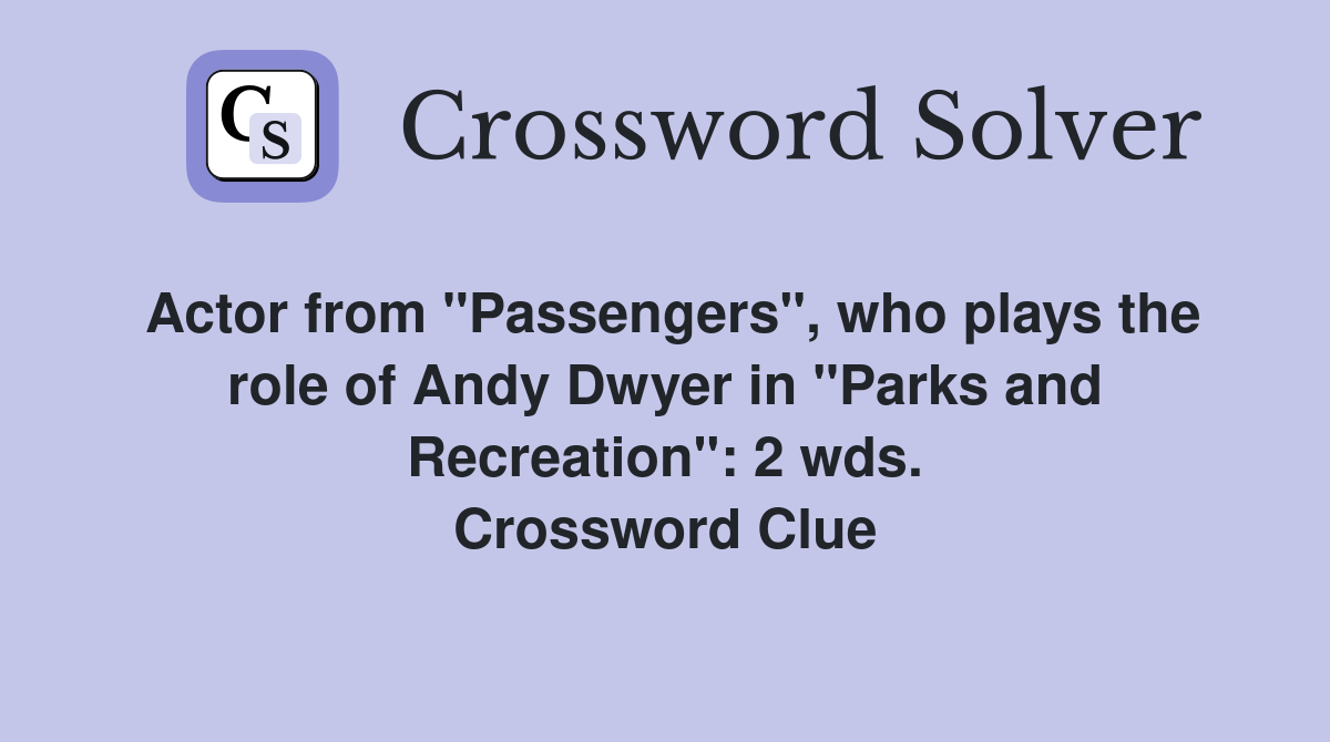 Actor from "Passengers", who plays the role of Andy Dwyer in "Parks and Recreation": 2 wds. Crossword Clue