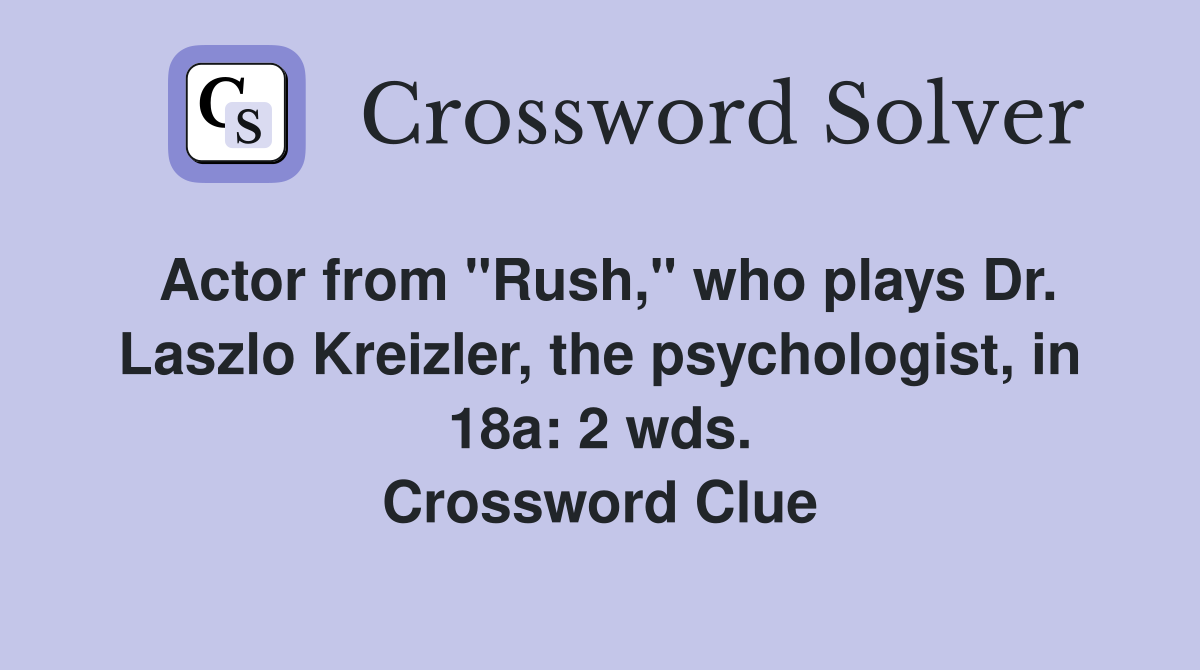 Actor from "Rush," who plays Dr. Laszlo Kreizler, the psychologist, in 18a: 2 wds. Crossword Clue