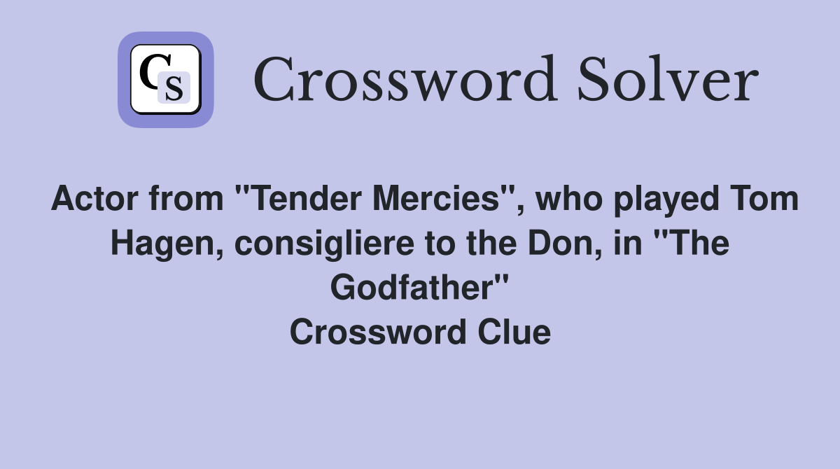 Actor from "Tender Mercies", who played Tom Hagen, consigliere to the Don, in "The Godfather" Crossword Clue