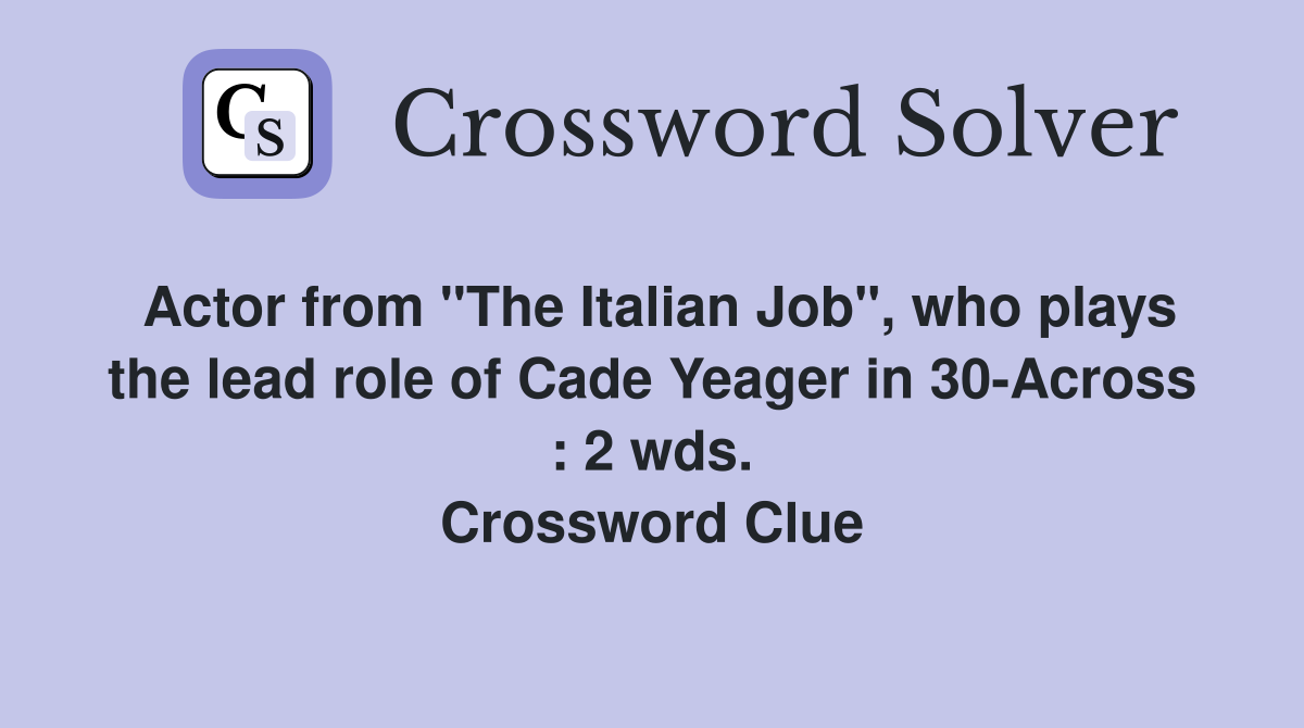 Actor from "The Italian Job", who plays the lead role of Cade Yeager in 30-Across : 2 wds. Crossword Clue