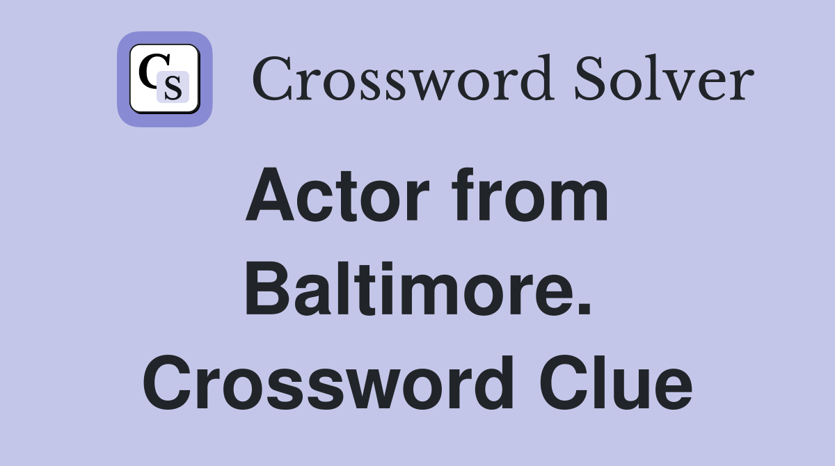Actor from Baltimore. Crossword Clue