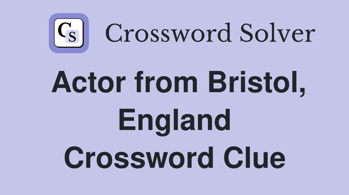 Actor from Bristol, England Crossword Clue