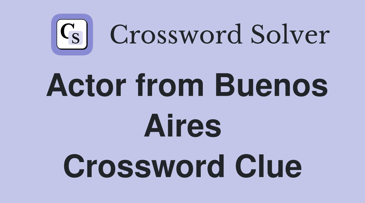 Actor from Buenos Aires Crossword Clue