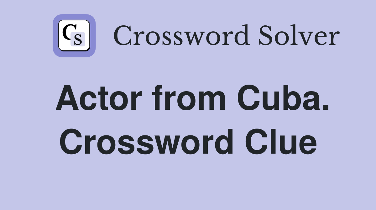 Actor from Cuba. Crossword Clue