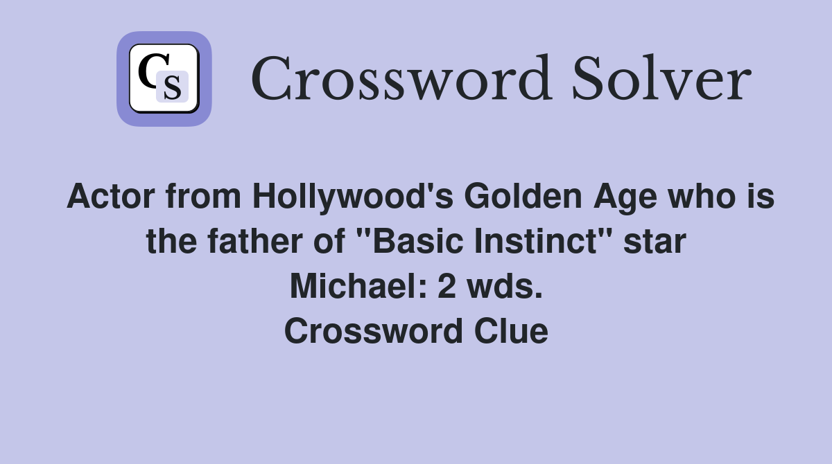 Actor from Hollywood's Golden Age who is the father of "Basic Instinct" star Michael: 2 wds. Crossword Clue