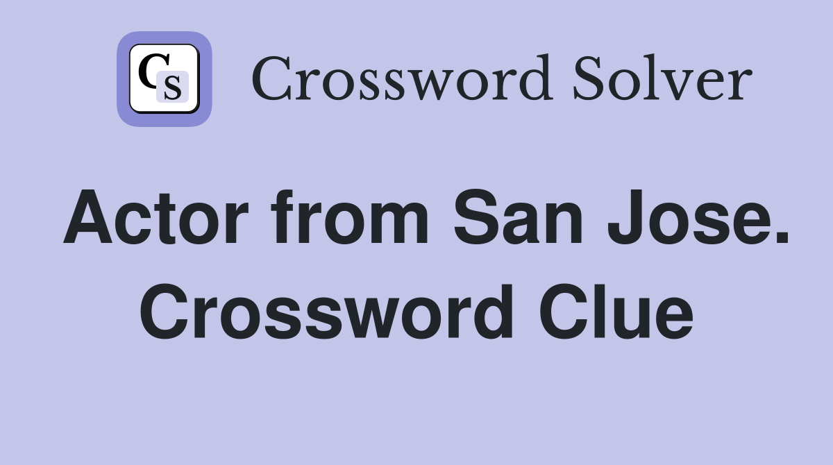 Actor from San Jose. Crossword Clue