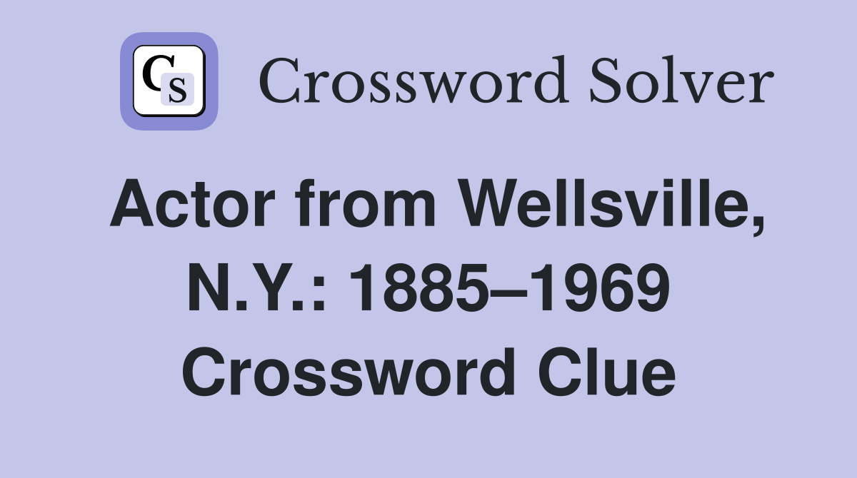 Actor from Wellsville, N.Y.: 1885–1969 Crossword Clue