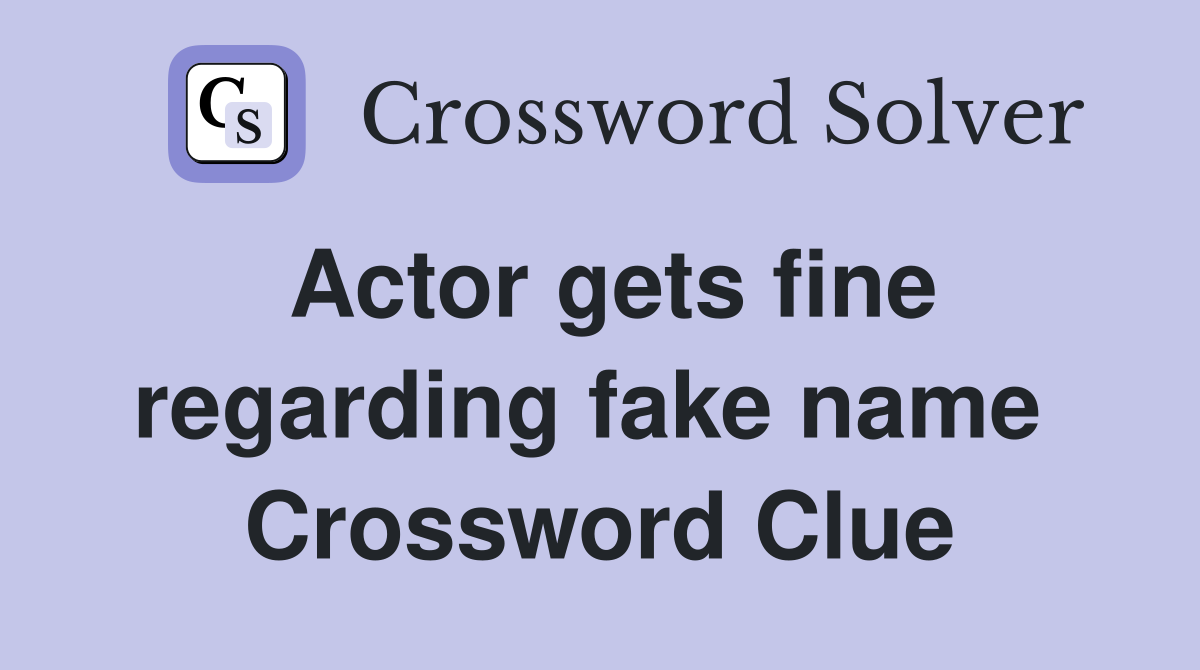 Actor gets fine regarding fake name  Crossword Clue