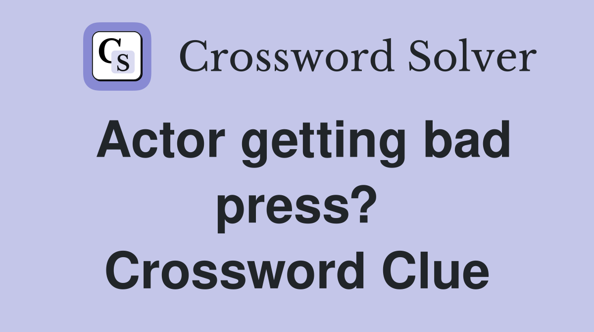 Actor getting bad press? Crossword Clue