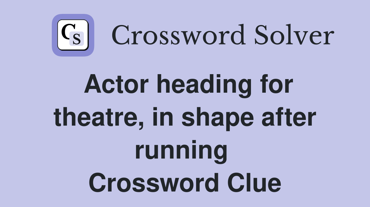 Actor heading for theatre, in shape after running  Crossword Clue