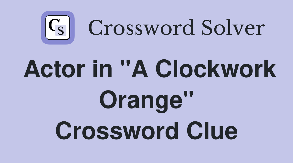 Actor in "A Clockwork Orange" Crossword Clue