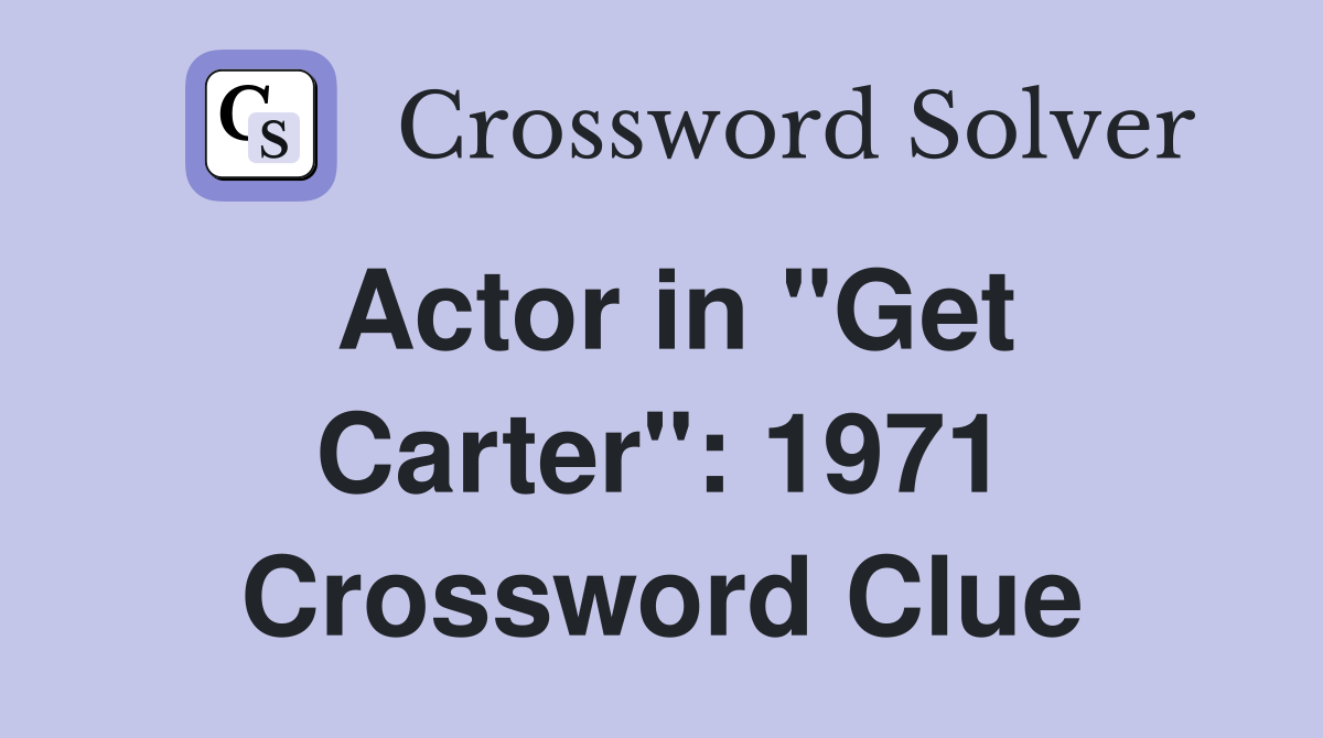 Actor in "Get Carter": 1971 Crossword Clue