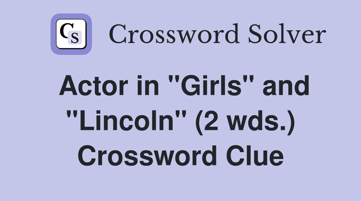 Actor in "Girls" and "Lincoln" (2 wds.) Crossword Clue