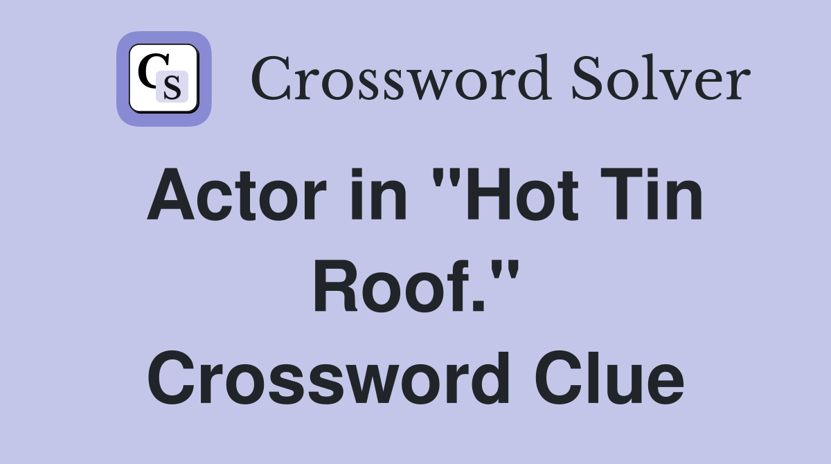 Actor in "Hot Tin Roof." Crossword Clue
