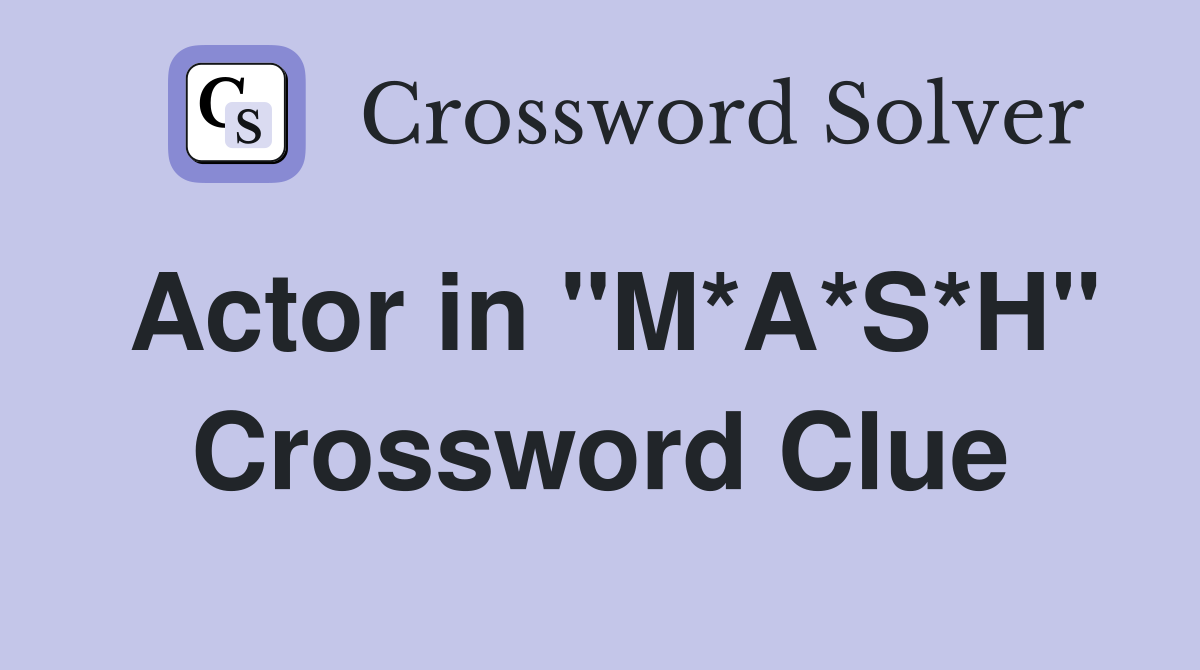 Actor in "M*A*S*H" Crossword Clue