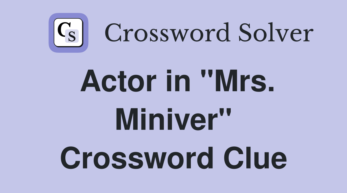 Actor in "Mrs. Miniver" Crossword Clue
