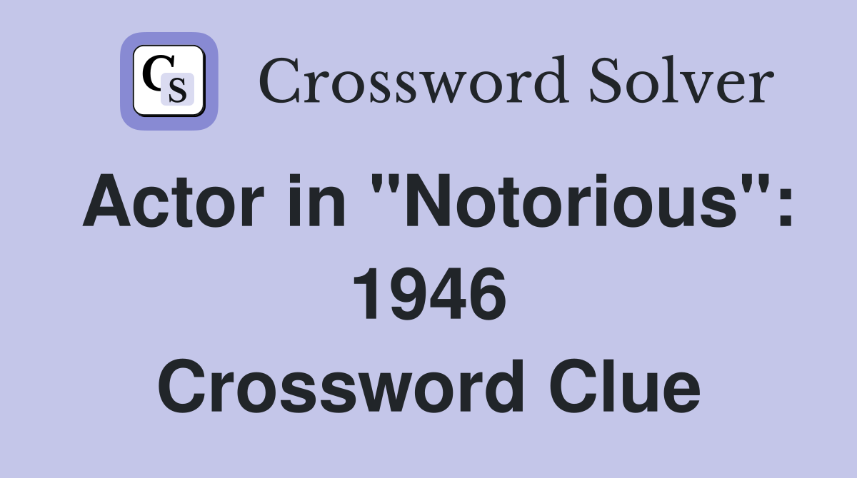 Actor in "Notorious": 1946 Crossword Clue