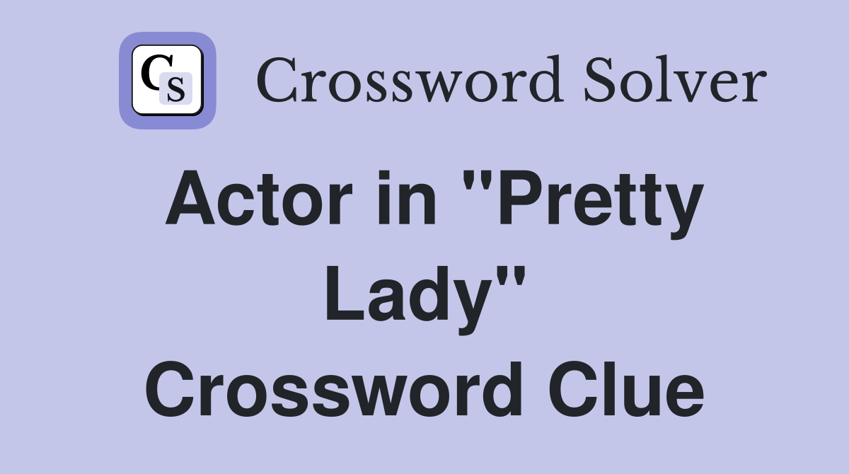 Actor in "Pretty Lady" Crossword Clue
