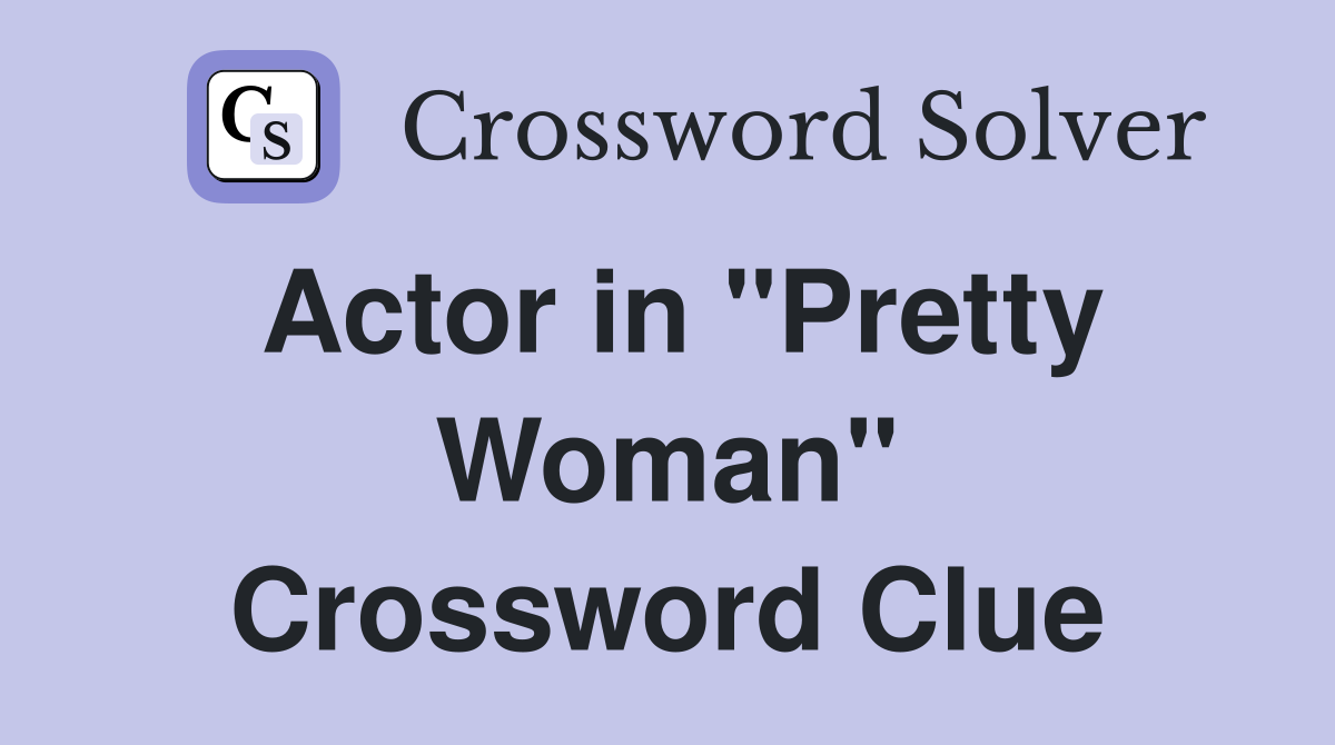 Actor in "Pretty Woman" Crossword Clue