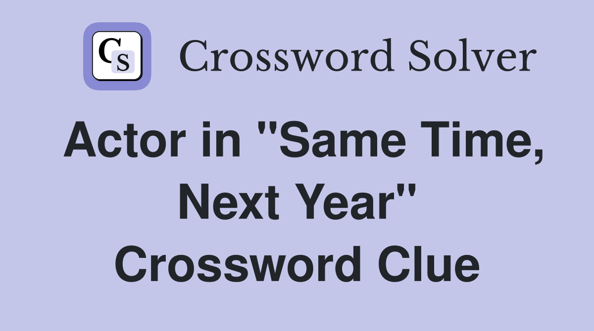 Actor in "Same Time, Next Year" Crossword Clue