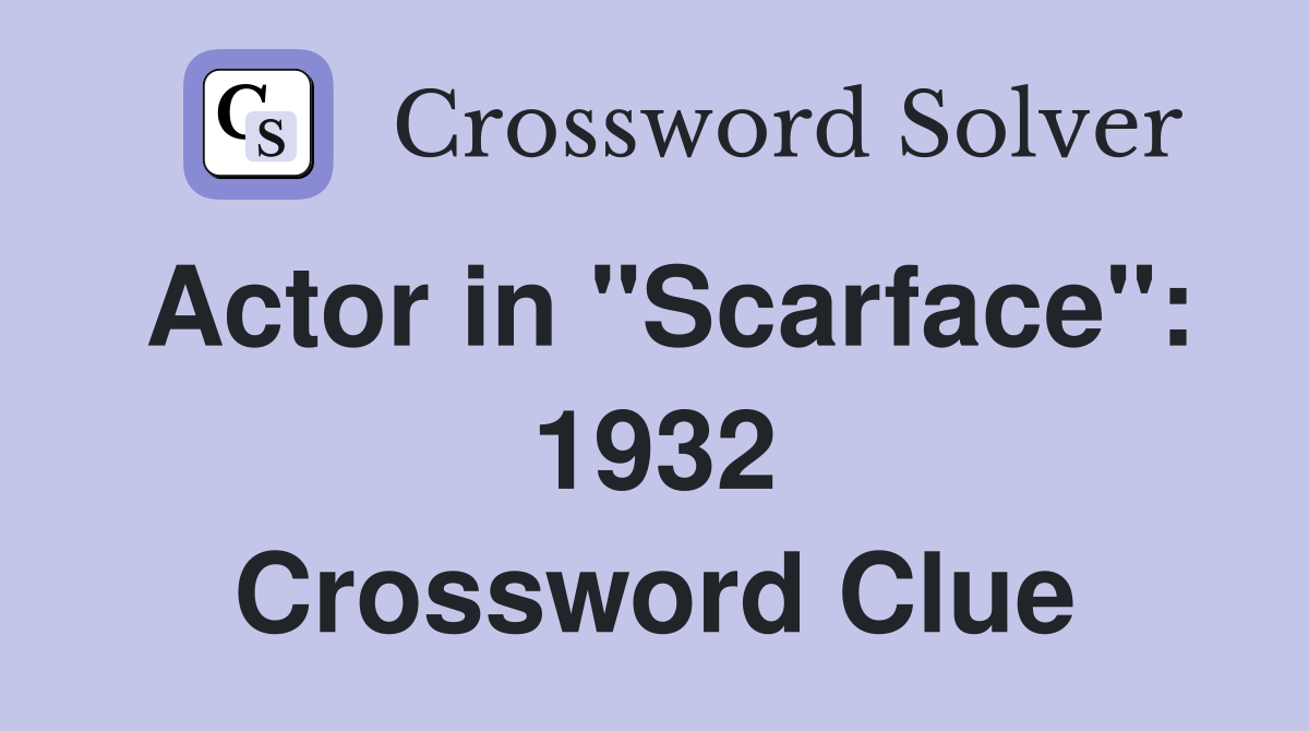 Actor in "Scarface": 1932 Crossword Clue