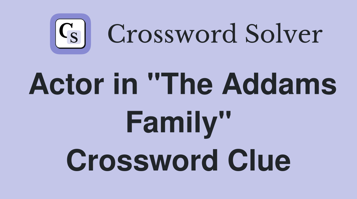 Actor in "The Addams Family" Crossword Clue