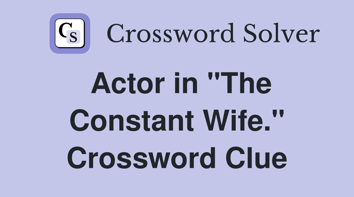 Actor in "The Constant Wife." Crossword Clue