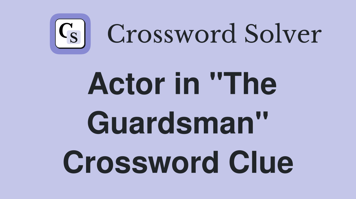 Actor in "The Guardsman" Crossword Clue