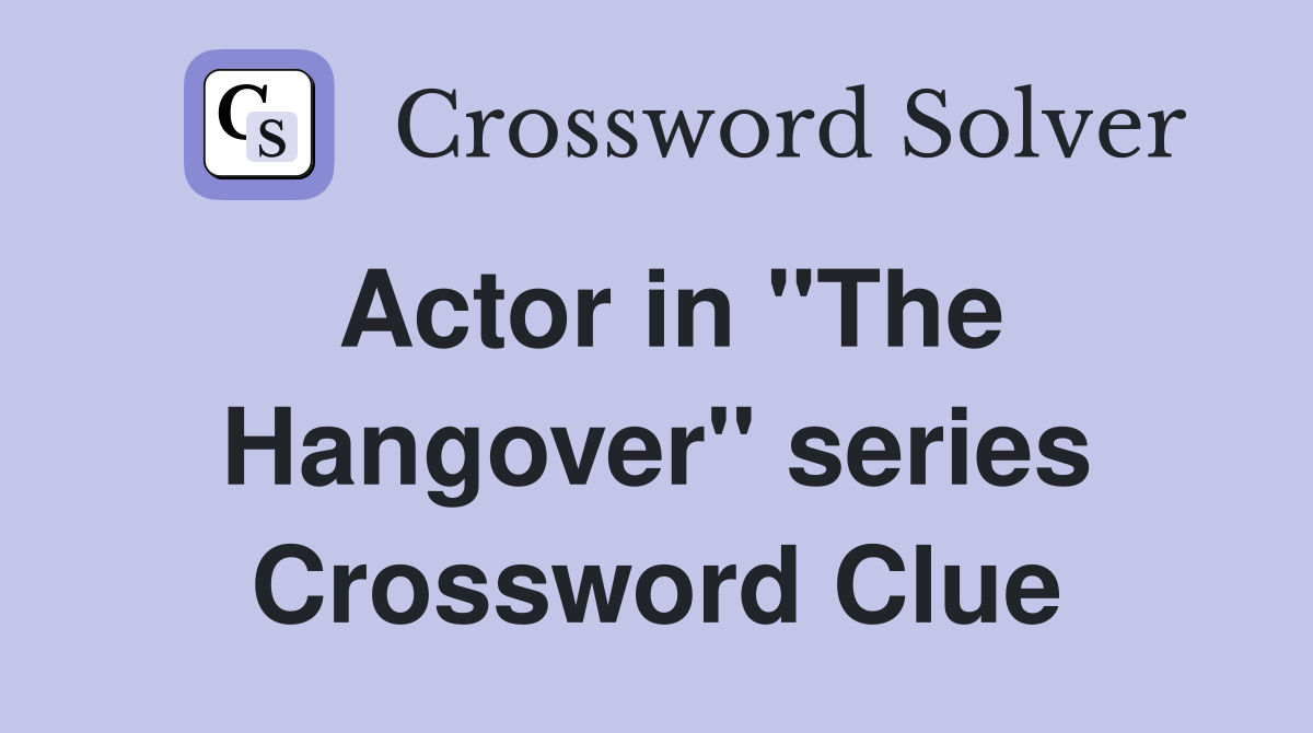 Actor in "The Hangover" series Crossword Clue