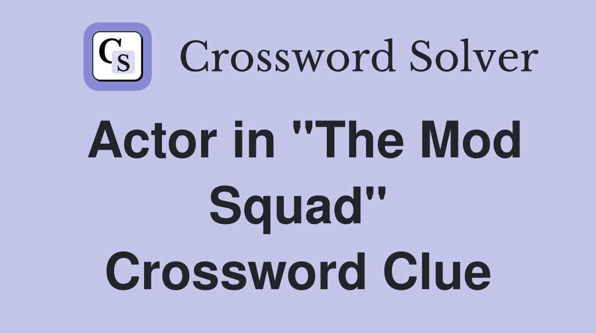 Actor in "The Mod Squad" Crossword Clue