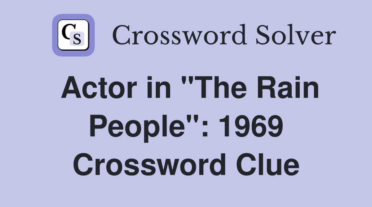 Actor in "The Rain People": 1969 Crossword Clue
