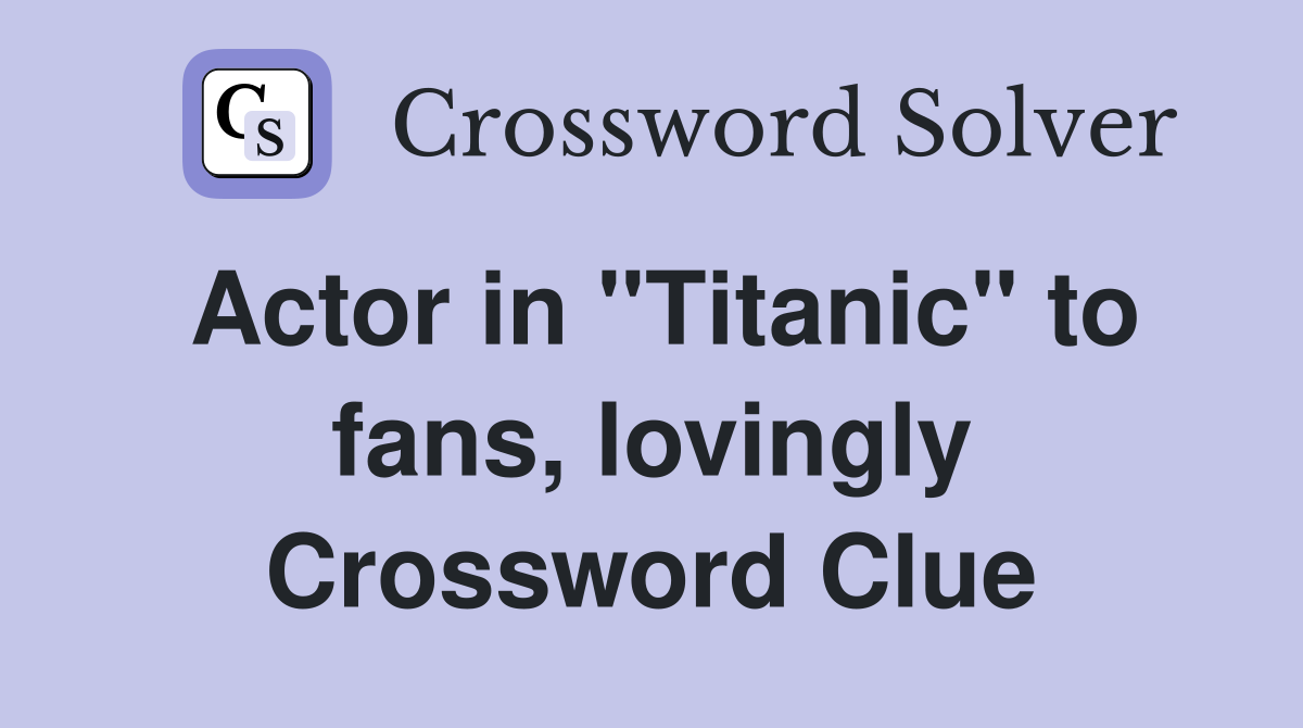 Actor in "Titanic" to fans, lovingly Crossword Clue