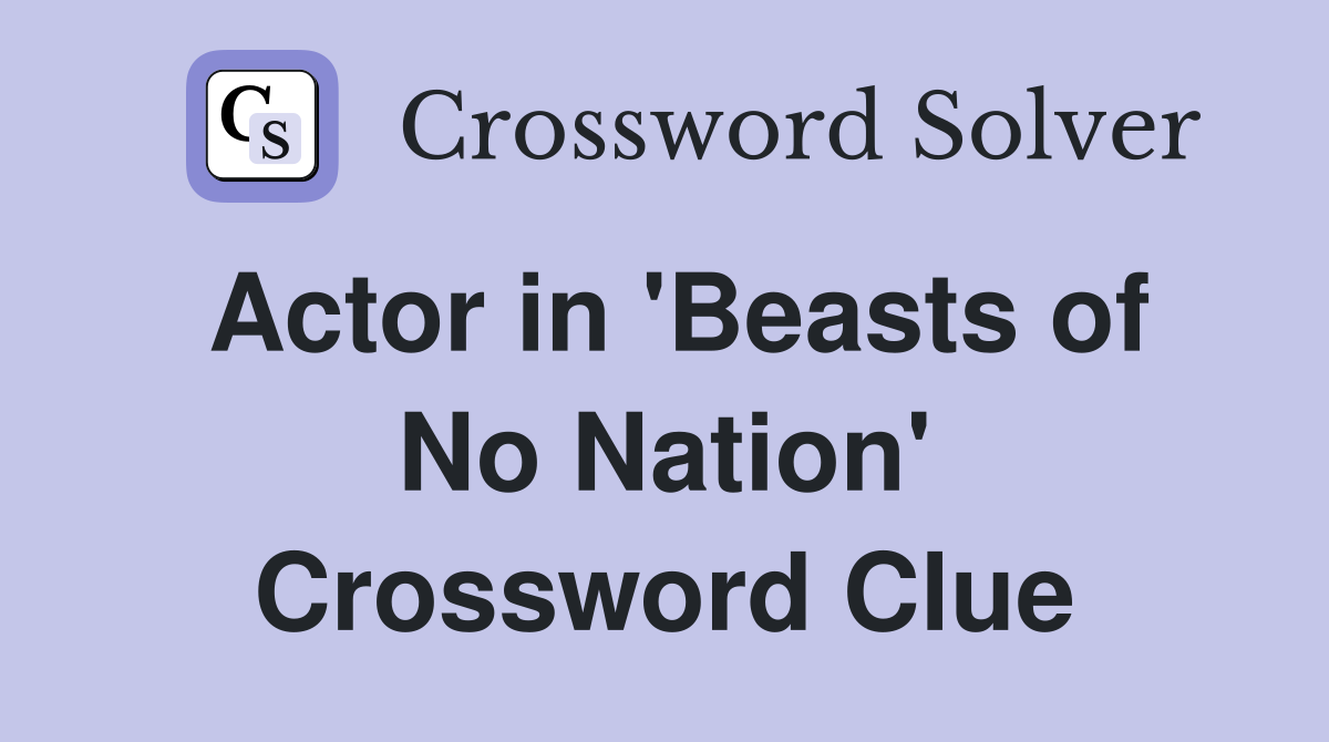 Actor in 'Beasts of No Nation' Crossword Clue