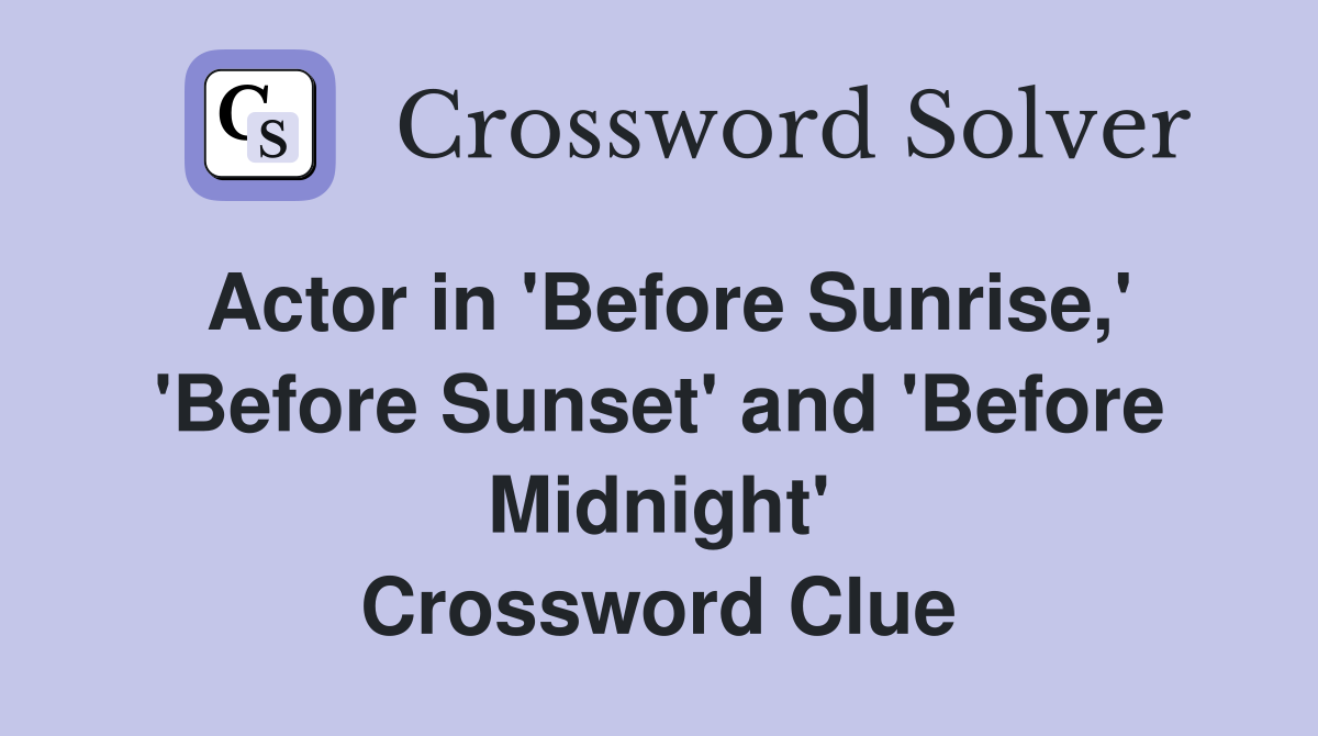 Actor in 'Before Sunrise,' 'Before Sunset' and 'Before Midnight' Crossword Clue