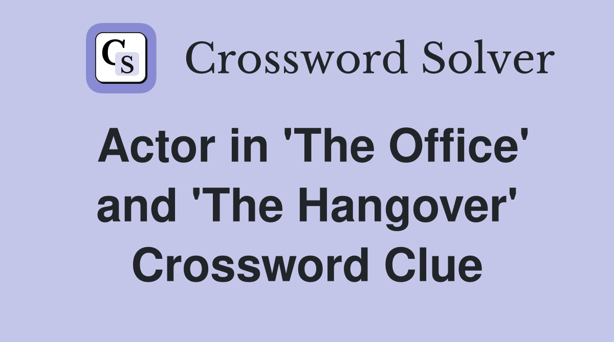 Actor in 'The Office' and 'The Hangover' Crossword Clue