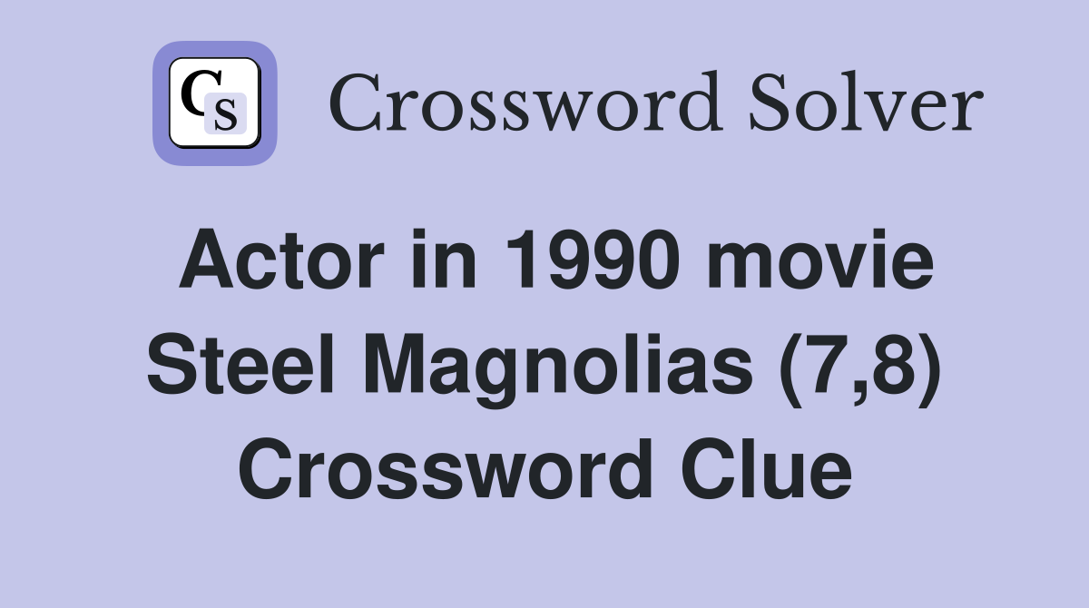 Actor in 1990 movie Steel Magnolias (7,8) Crossword Clue