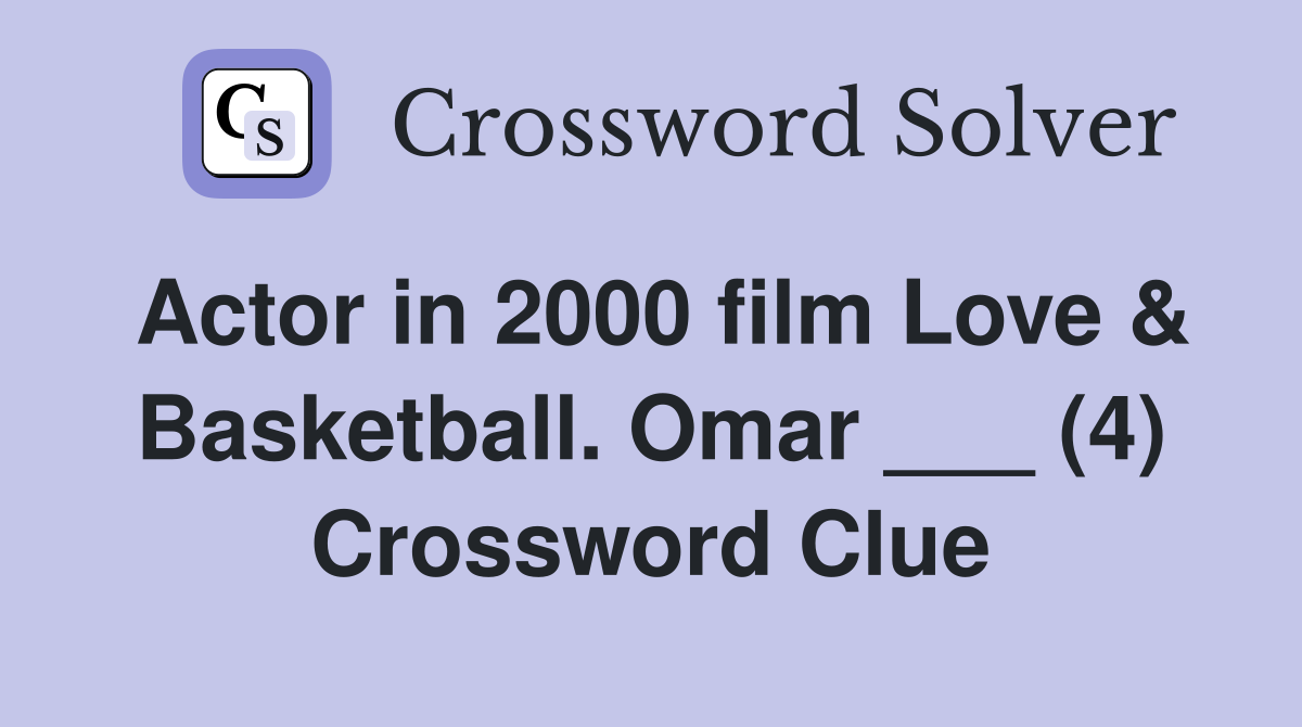 Actor in 2000 film Love & Basketball. Omar ___ (4) Crossword Clue