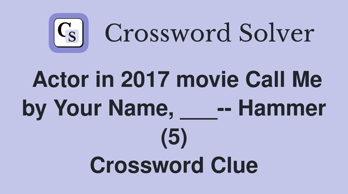 Actor in 2017 movie Call Me by Your Name, ___-- Hammer (5) Crossword Clue