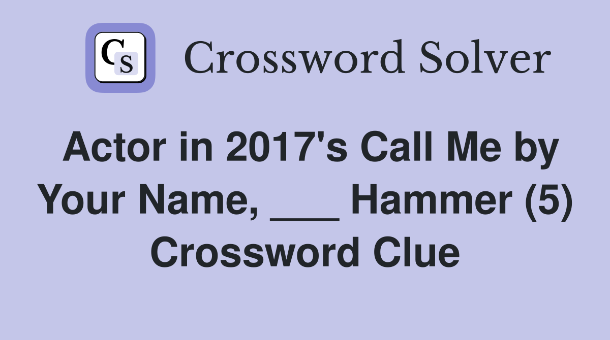 Actor in 2017's Call Me by Your Name, ___ Hammer (5) Crossword Clue