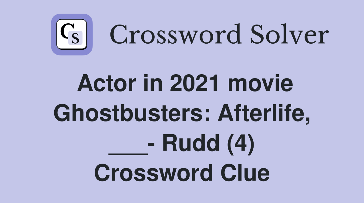 Actor in 2021 movie Ghostbusters: Afterlife, ___- Rudd (4) Crossword Clue