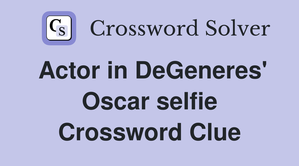 Actor in DeGeneres' Oscar selfie Crossword Clue