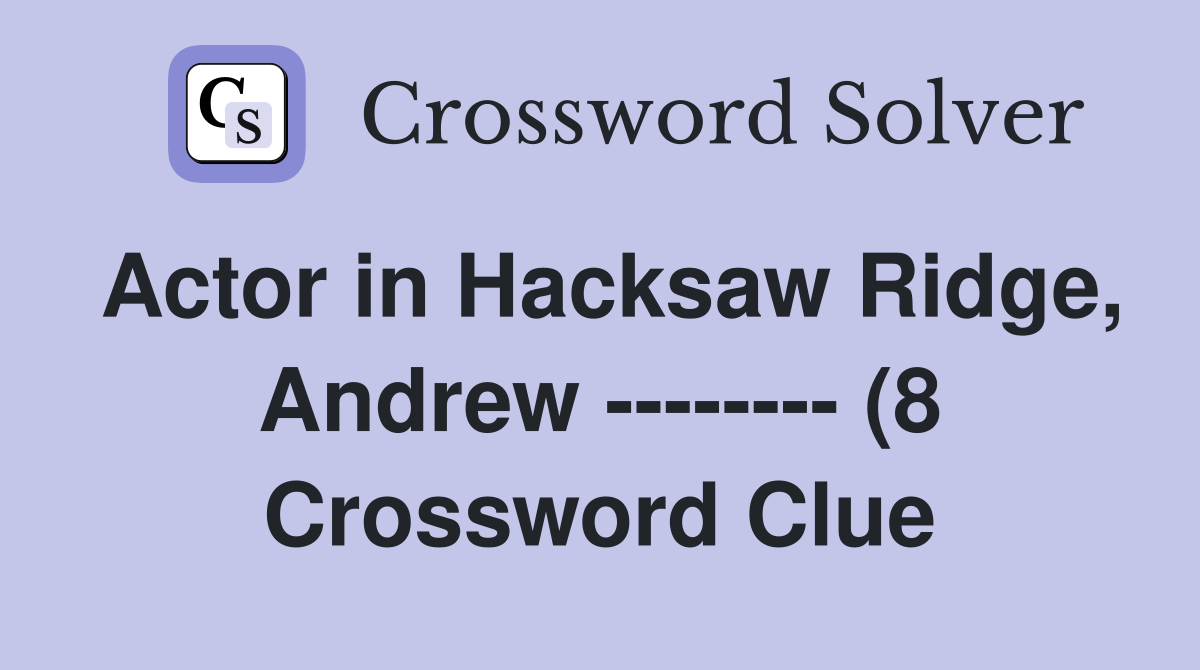 Actor in Hacksaw Ridge Andrew (8) Crossword Clue Answers Actor in Hacksaw Ridge Andrew (8) Crossword Clue Answers