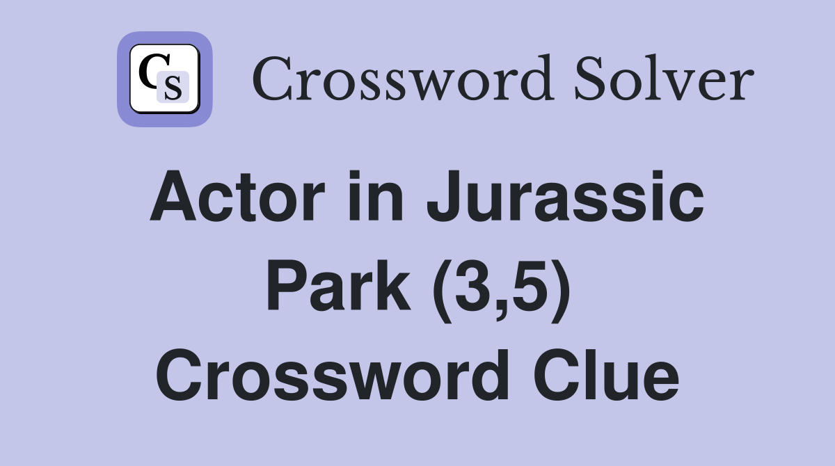 Actor in Jurassic Park (3,5) Crossword Clue