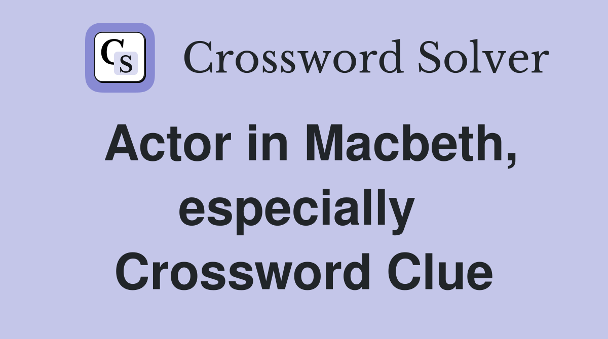 Actor in Macbeth, especially  Crossword Clue